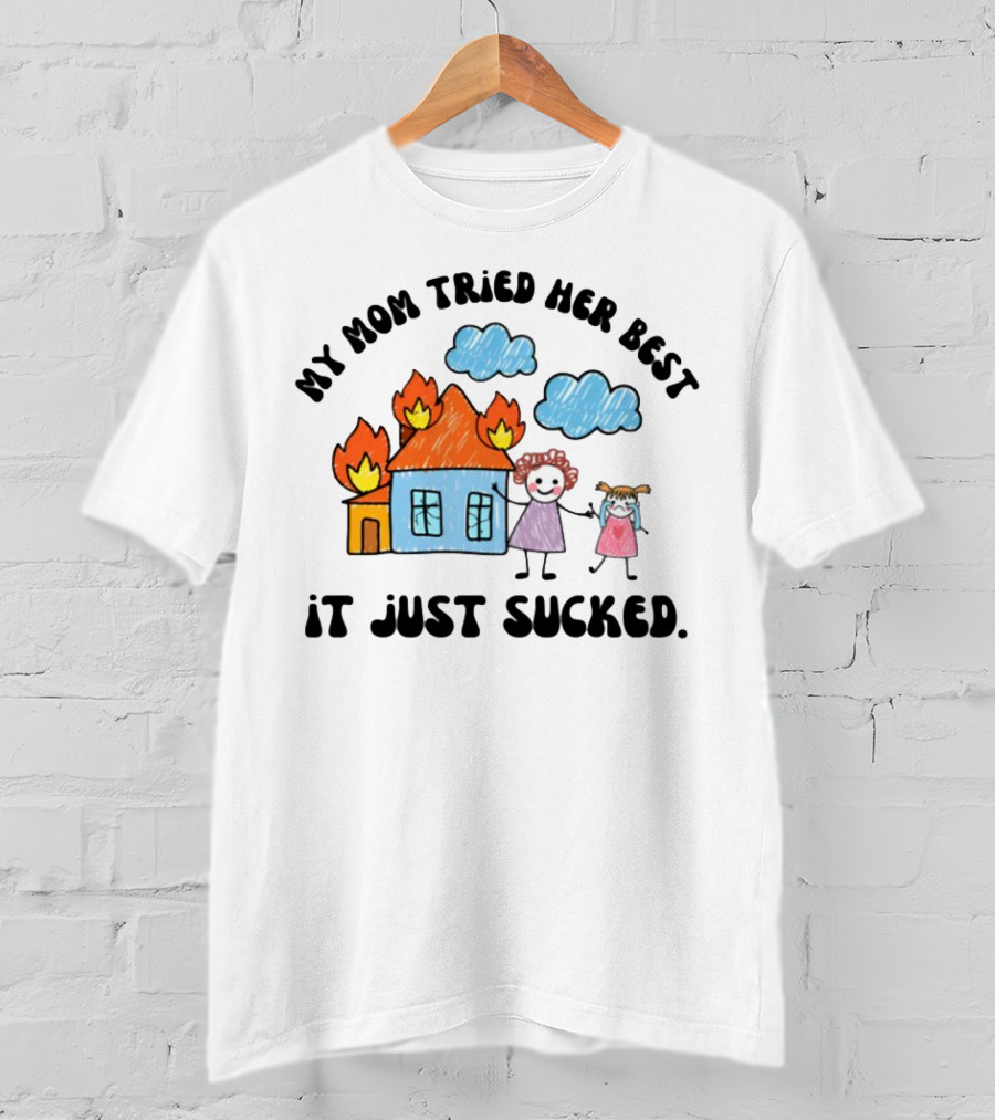 My Mom Tried Her Best It Just Sucked Funny House On Fire With Kids Drawing T-Shirt