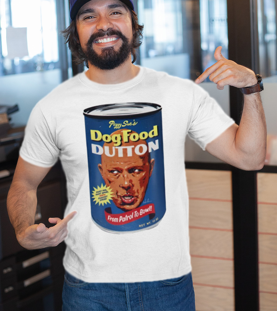 Peggy Sue's Dog Food Dutton From Patrol To Bowl Part Podge Part Spud Total Fascist Crud T-Shirt