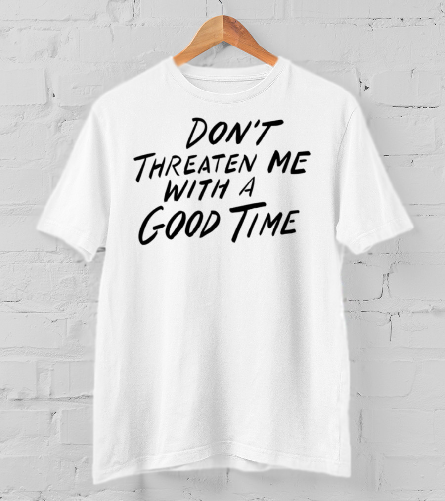 Don't Threaten Me With A Good Time Phrase Bold Script T-Shirt