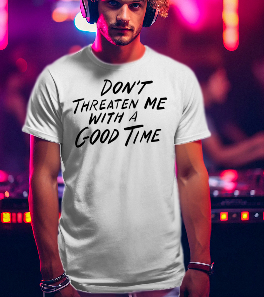 Don't Threaten Me With A Good Time Phrase Bold Script T-Shirt