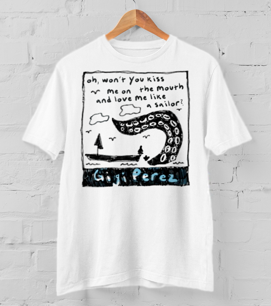 Gigi Perez Oh Won't You Kiss Me On The Mouth And Love Me Like A Sailor T-Shirt