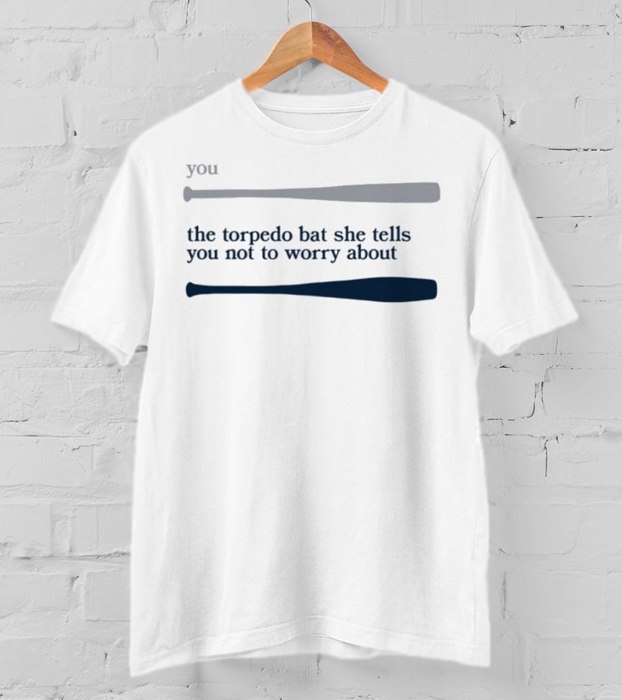 Jomboy Media You The Torpedo Bat She Tells You Not To Worry About T-Shirt