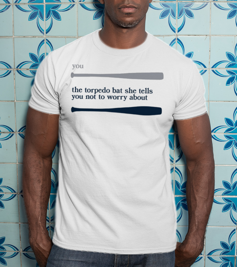 Jomboy Media You The Torpedo Bat She Tells You Not To Worry About T-Shirt