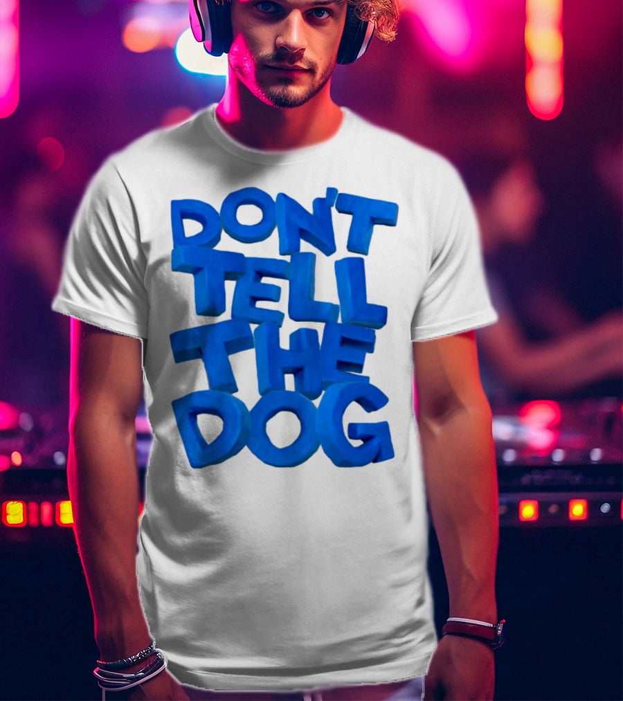 Don't Tell The Dog Bold Blue Text T-Shirt