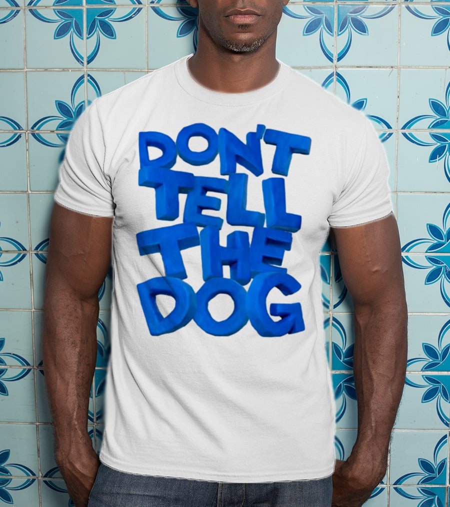 Don't Tell The Dog Bold Blue Text T-Shirt