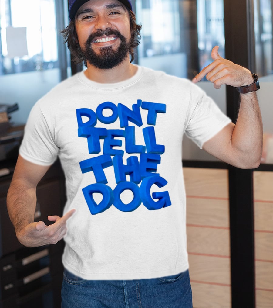 Don't Tell The Dog Bold Blue Text T-Shirt