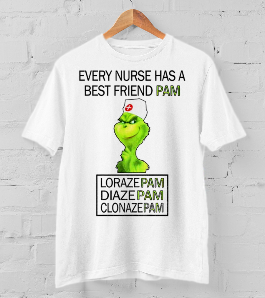 Grinch Nurse Christmas Every Nurse Has A Best Friend Pam Lorazepam Diazepam Clonazepam T-Shirt