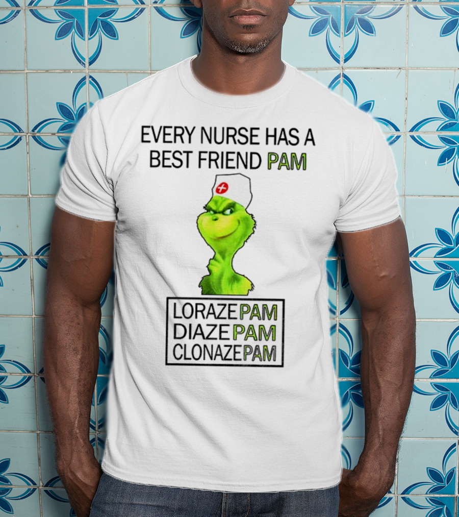 Grinch Nurse Christmas Every Nurse Has A Best Friend Pam Lorazepam Diazepam Clonazepam T-Shirt