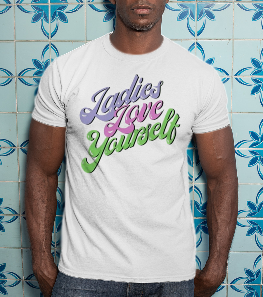 Ladies Love Yourself Empowerment Message T-Shirt