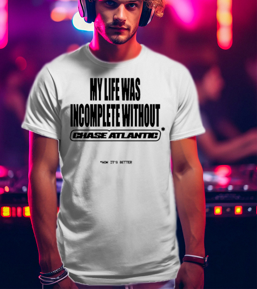 My Life Was Incomplete Without Chase Atlantic 2025 Musical Journey T-Shirt