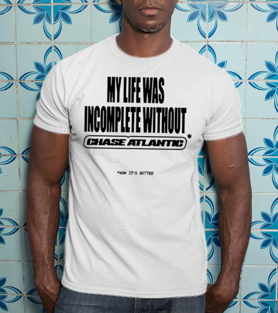 My Life Was Incomplete Without Chase Atlantic 2025 Musical Journey T-Shirt