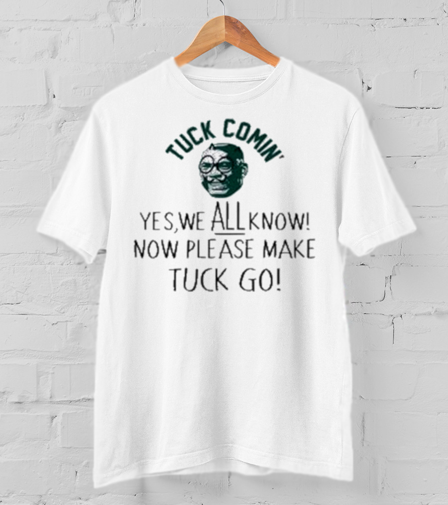 Tuck Comin’ Yes We All Know Now Please Make Tuck Go Iconic Face T-Shirt