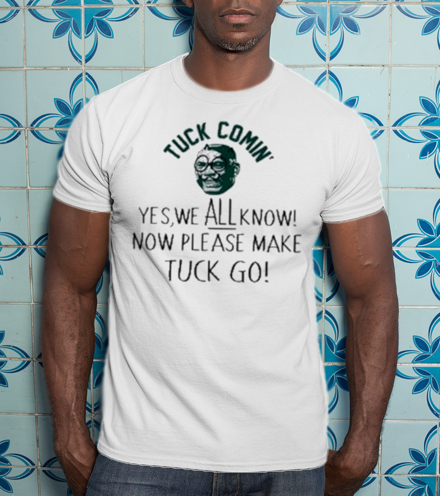 Tuck Comin’ Yes We All Know Now Please Make Tuck Go Iconic Face T-Shirt