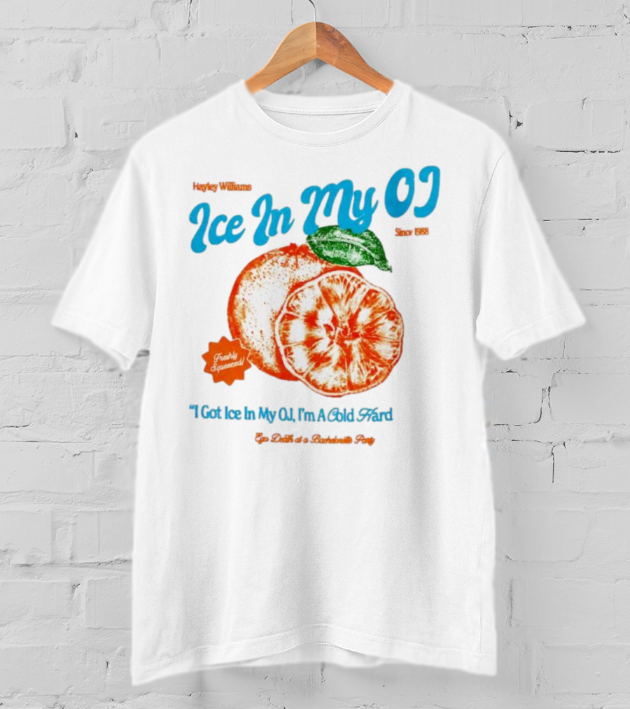 Hayley Williams Ice In My OJ Freshly Squeezed I Got Ice In My OJ I'm A Cold Hard Ego Death Of A Bachelorette Party T-Shirt