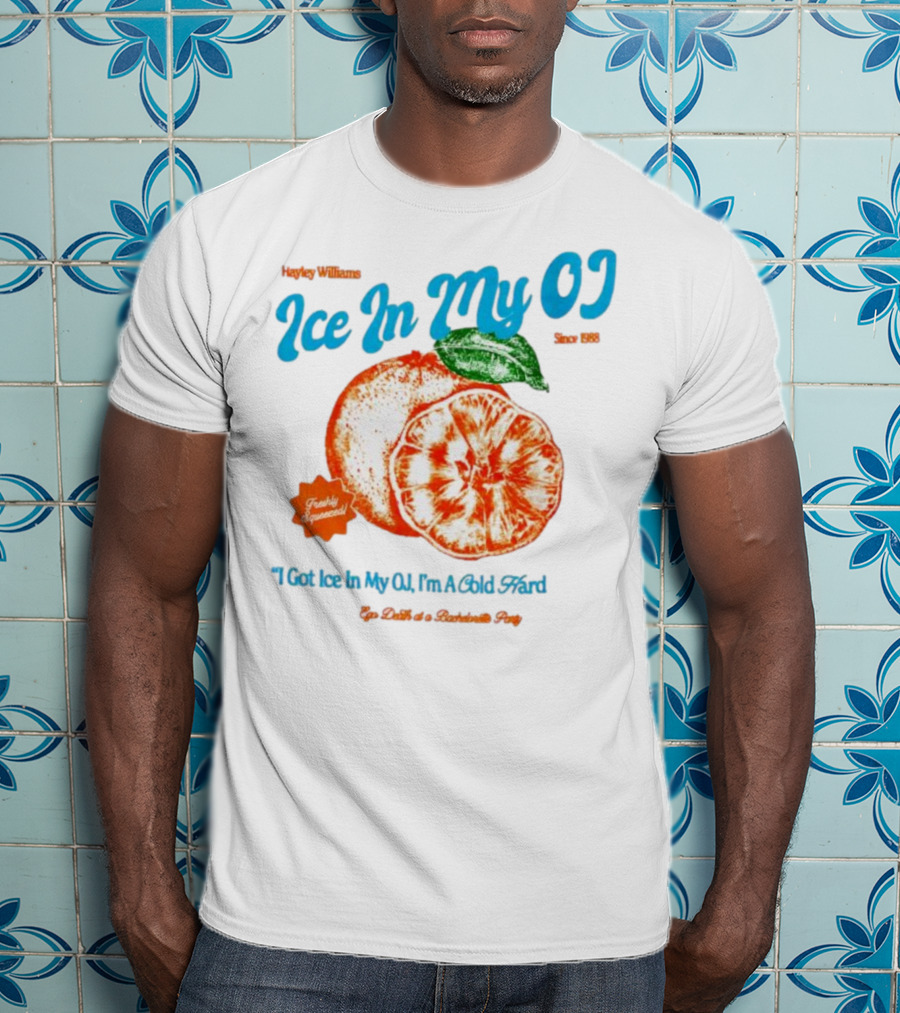 Hayley Williams Ice In My OJ Freshly Squeezed I Got Ice In My OJ I'm A Cold Hard Ego Death Of A Bachelorette Party T-Shirt