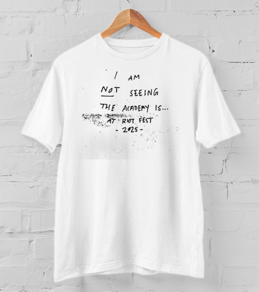 I Am Not Seeing The Academy Is Riot Fest 2025 Event Statement T-Shirt