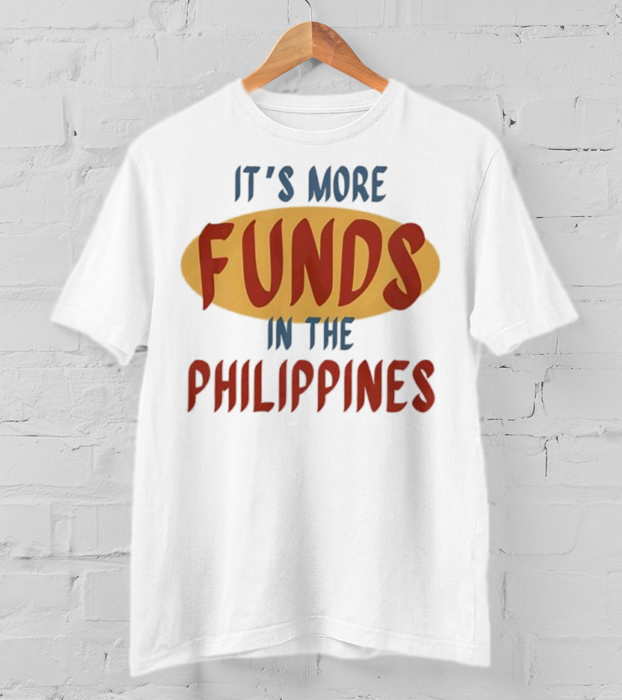 It's More Funds In The Philippines T-Shirt
