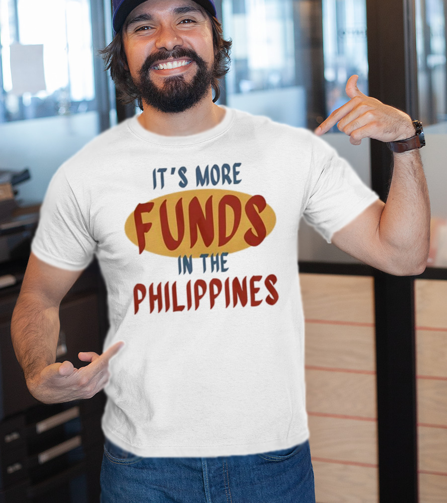 It's More Funds In The Philippines T-Shirt