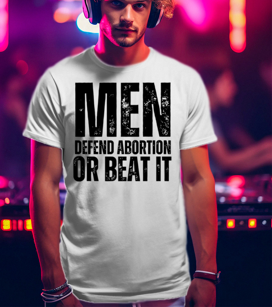 MEN Defend Abortion OR BEAT IT T-Shirt