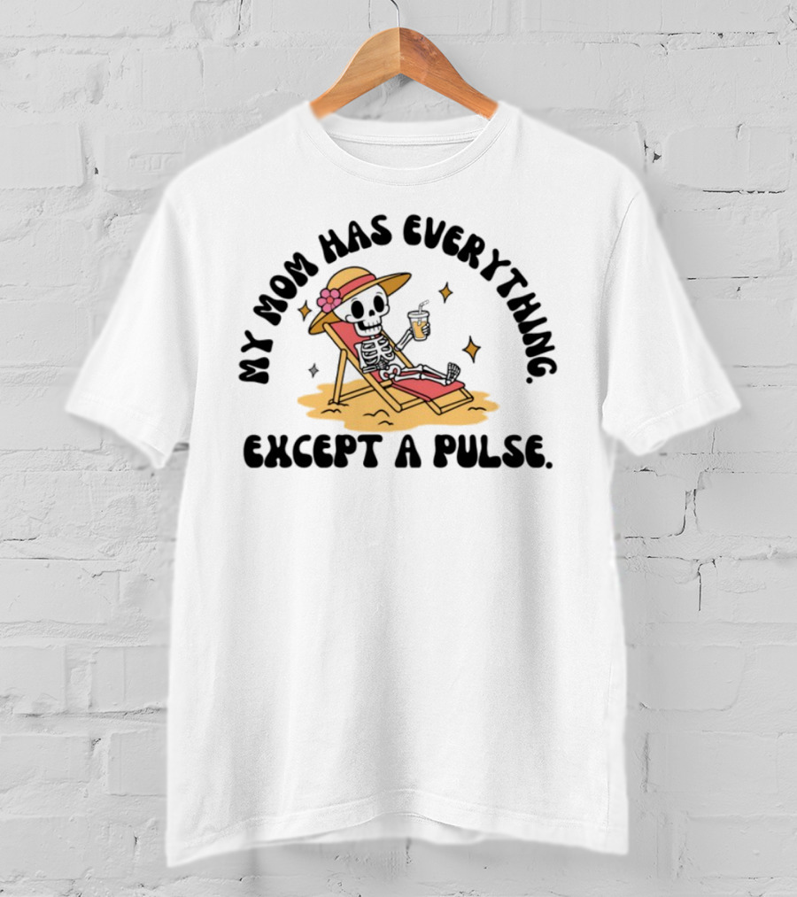 My Mom Has Everything Except A Pulse Skeleton Beach Chair Cocktail Hat T-Shirt