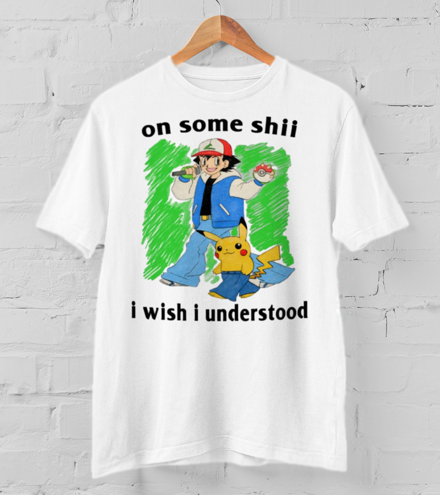 On Some Shii I Wish I Understood Ash And Pikachu Mashup T-Shirt