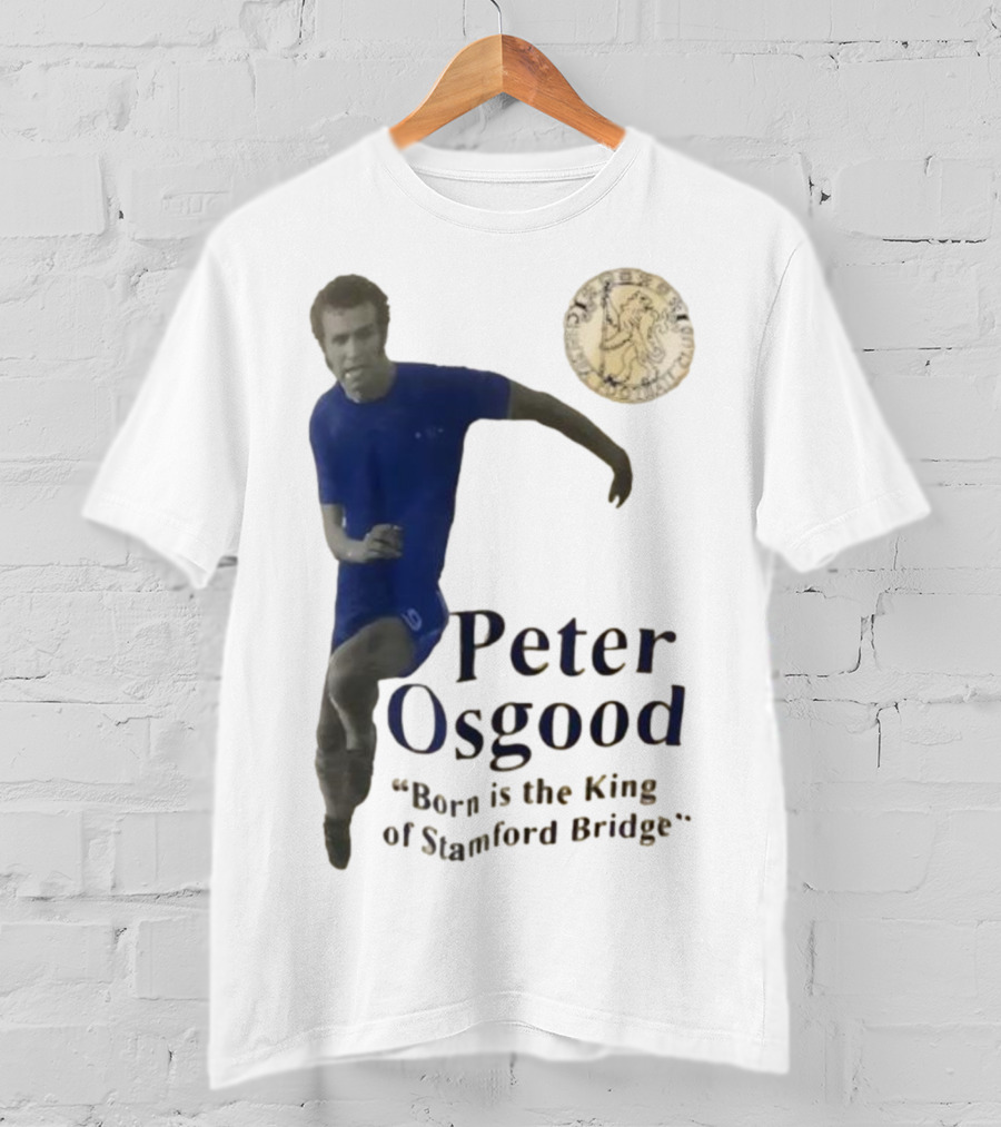 Peter Osgood Born Is The King Of Stamford Bridge Chelsea FC T-Shirt
