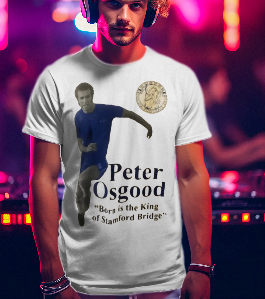 Peter Osgood Born Is The King Of Stamford Bridge Chelsea FC T-Shirt