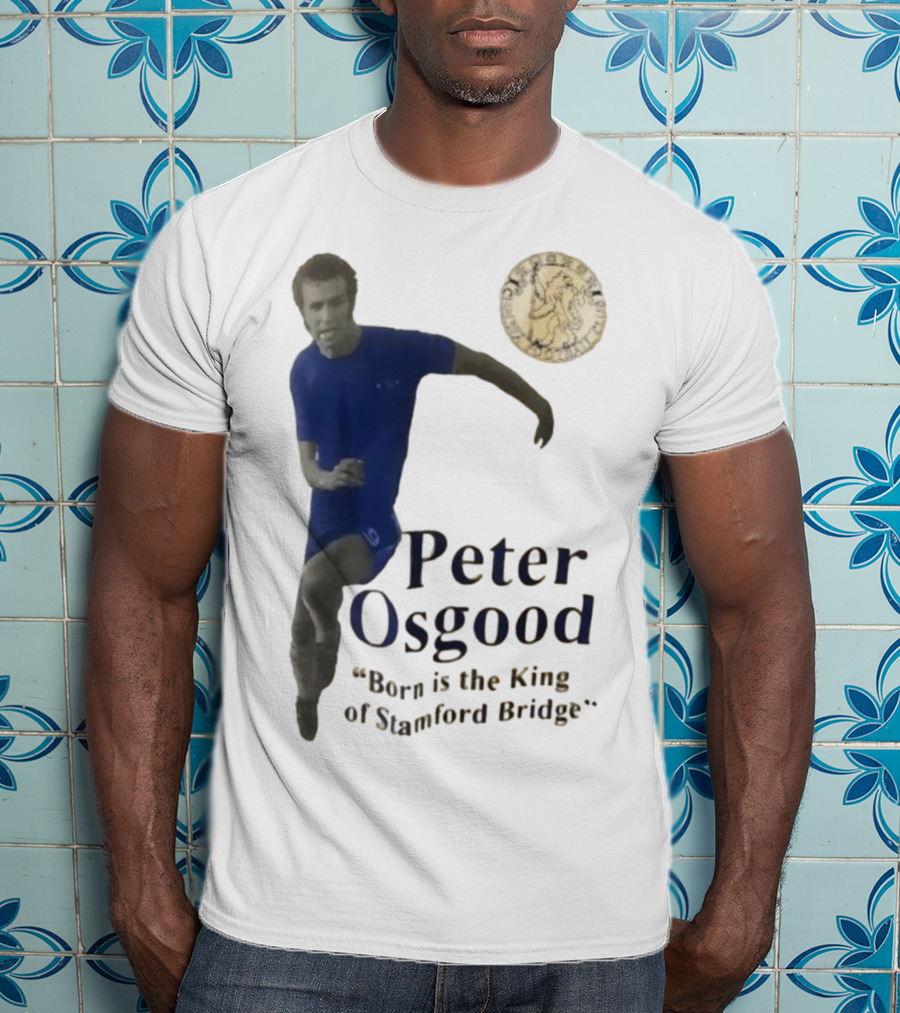 Peter Osgood Born Is The King Of Stamford Bridge Chelsea FC T-Shirt