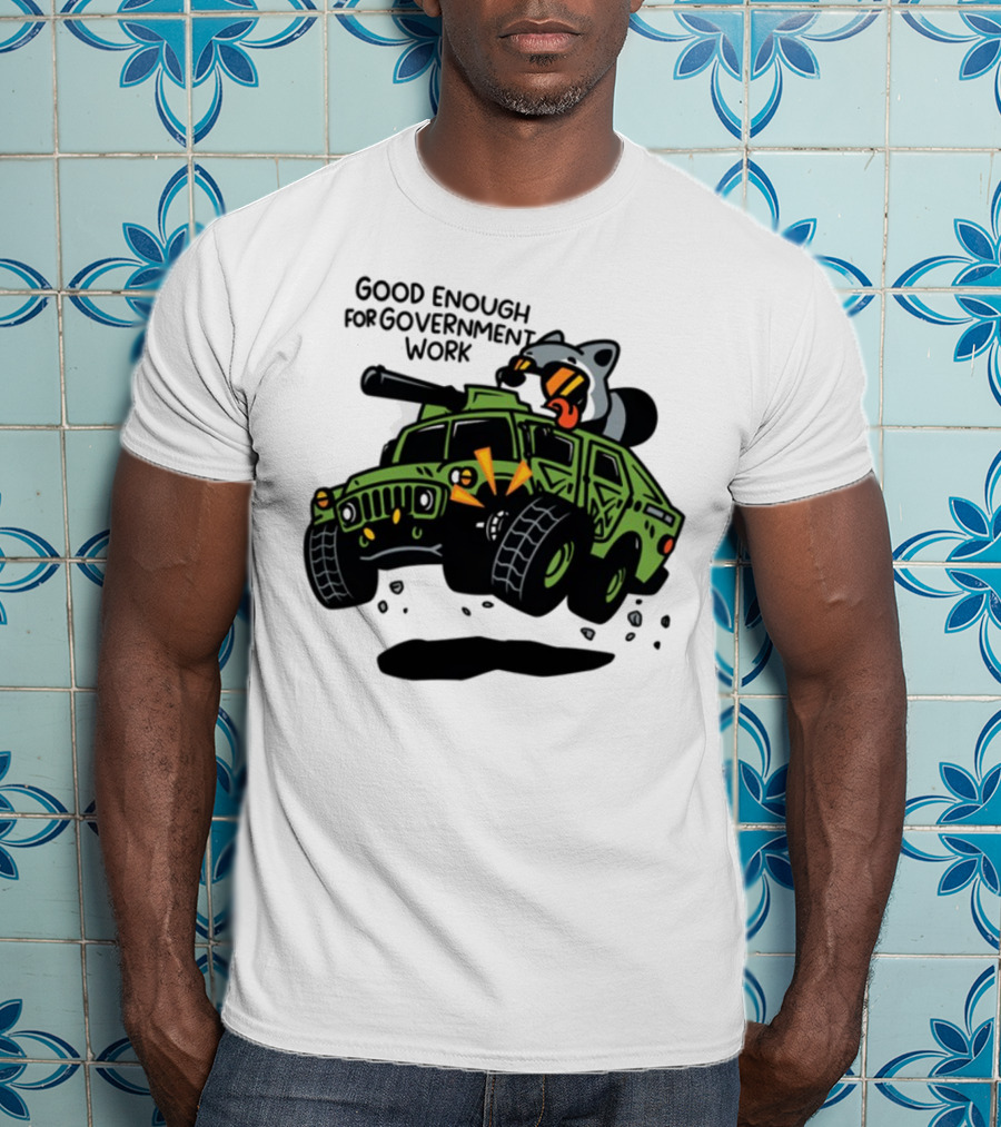 Good Enough For Government Work Raccoon In Military Vehicle T-Shirt
