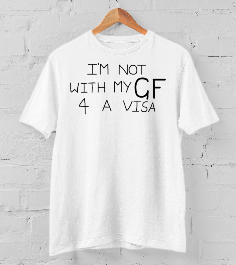 I'm Not With My GF 4 A Visa T-Shirt