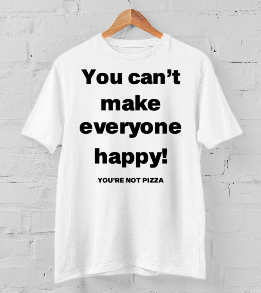 Jose Siri You Can't Make Everyone Happy You're Not Pizza T-Shirt