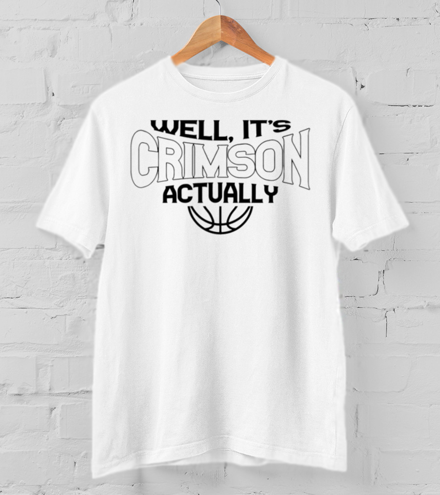 Well It's Crimson Actually Basketball T-Shirt