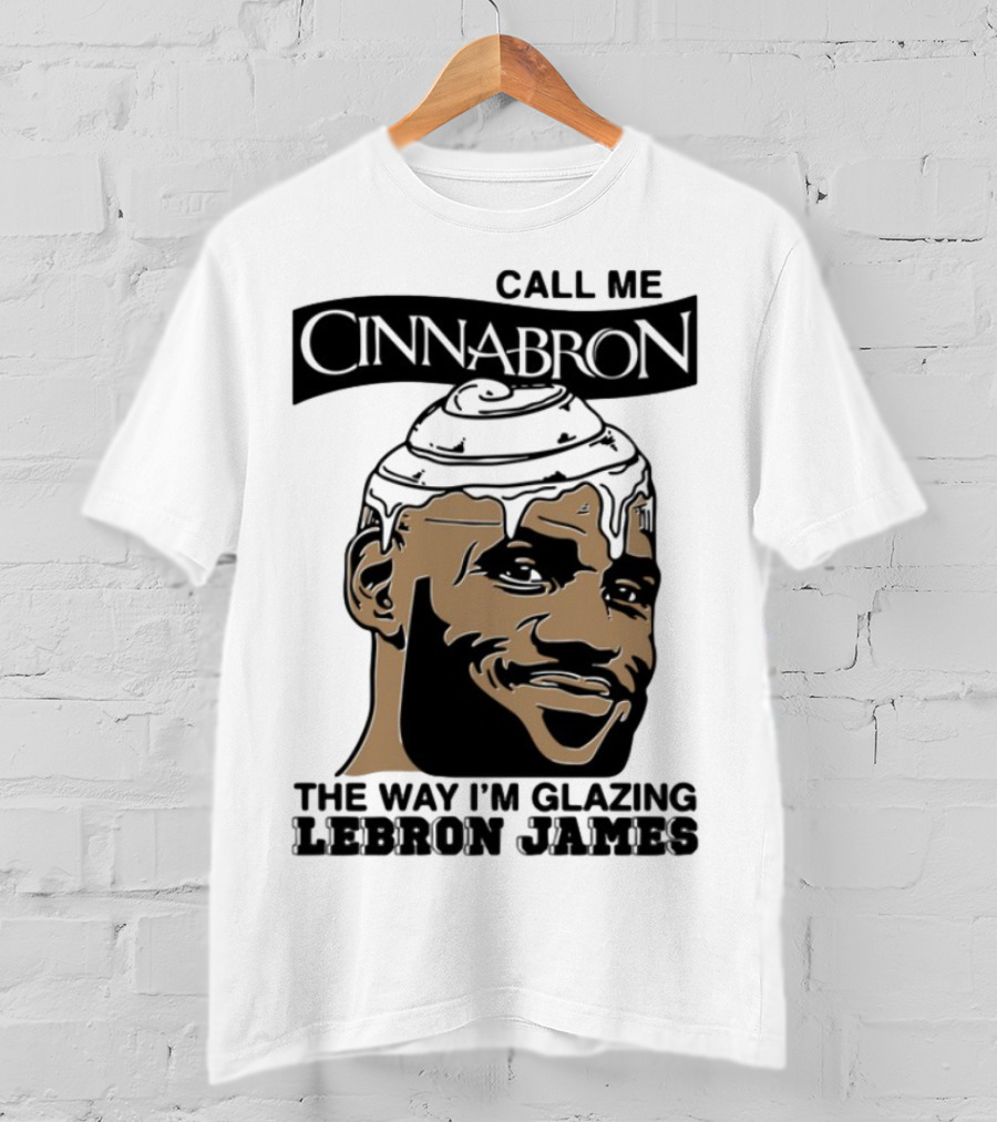 Call Me Cinnabron The Way I'm Glazing LeBron James T-Shirt