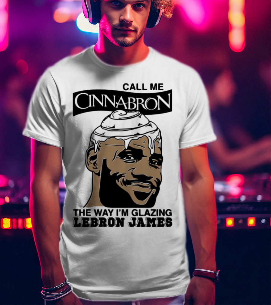 Call Me Cinnabron The Way I'm Glazing LeBron James T-Shirt