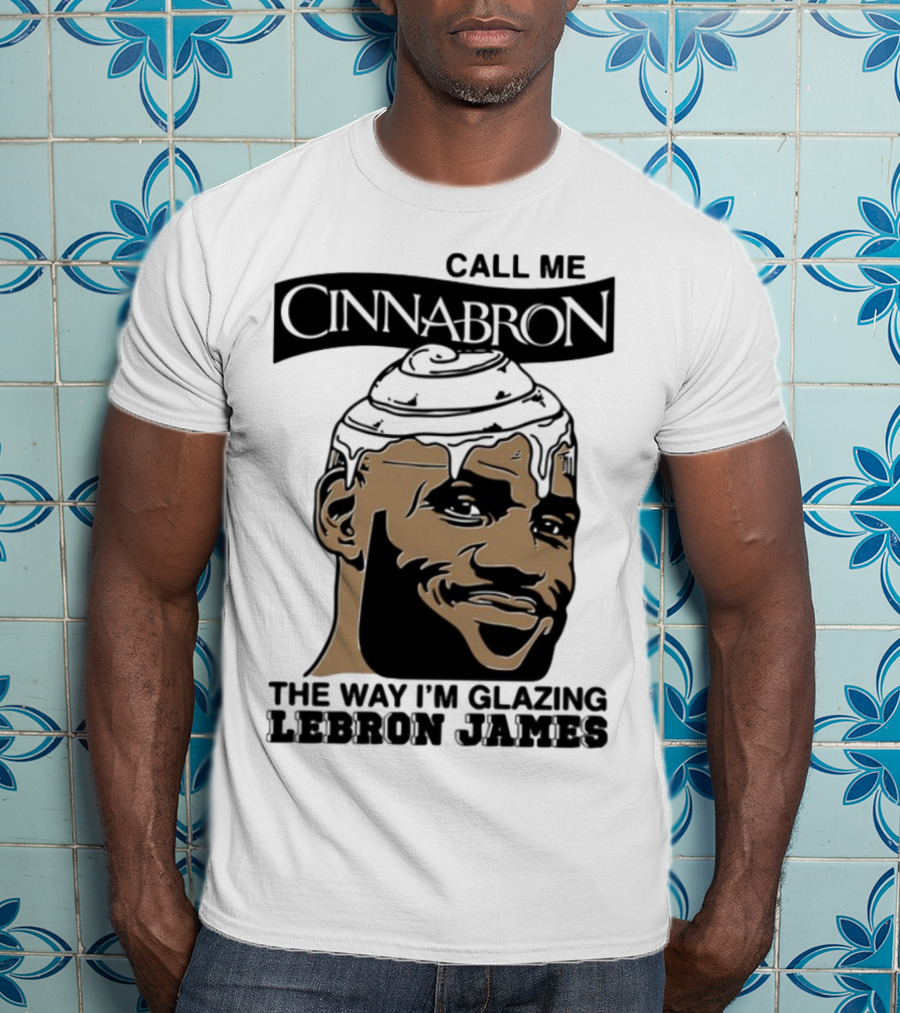 Call Me Cinnabron The Way I'm Glazing LeBron James T-Shirt