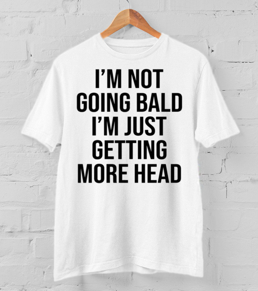 I'm Not Going Bald I'm Just Getting More Head Funny Statement T-Shirt
