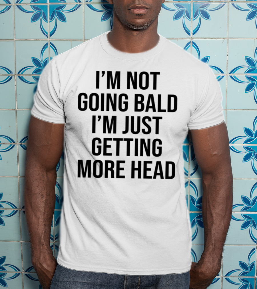 I'm Not Going Bald I'm Just Getting More Head Funny Statement T-Shirt