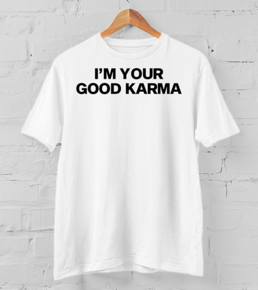 I'm Your Good Karma T-Shirt