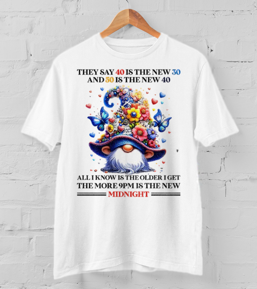 They Say 40 Is The New 30 Funny Gnome Midnight 50 Is The New 40 Older I Get 9PM Is The New T-Shirt