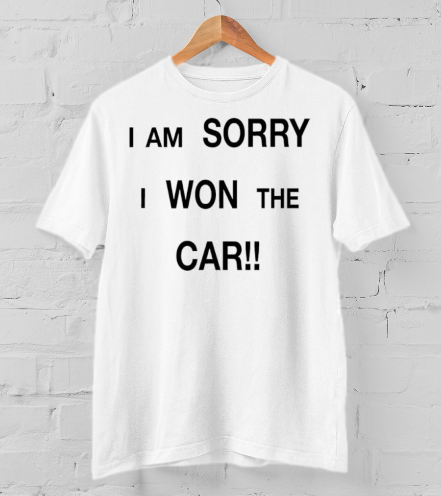 I Am Sorry I Won The Car Funny Statement T-Shirt