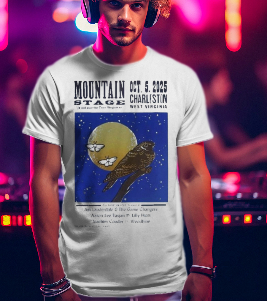 Mountain Stage October 5 2025 Charleston West Virginia Bird Jim Lauderdale The Snow Ganges Aaron Lee Tasjan Sunny War Justin Clyde Woodsite T-Shirt