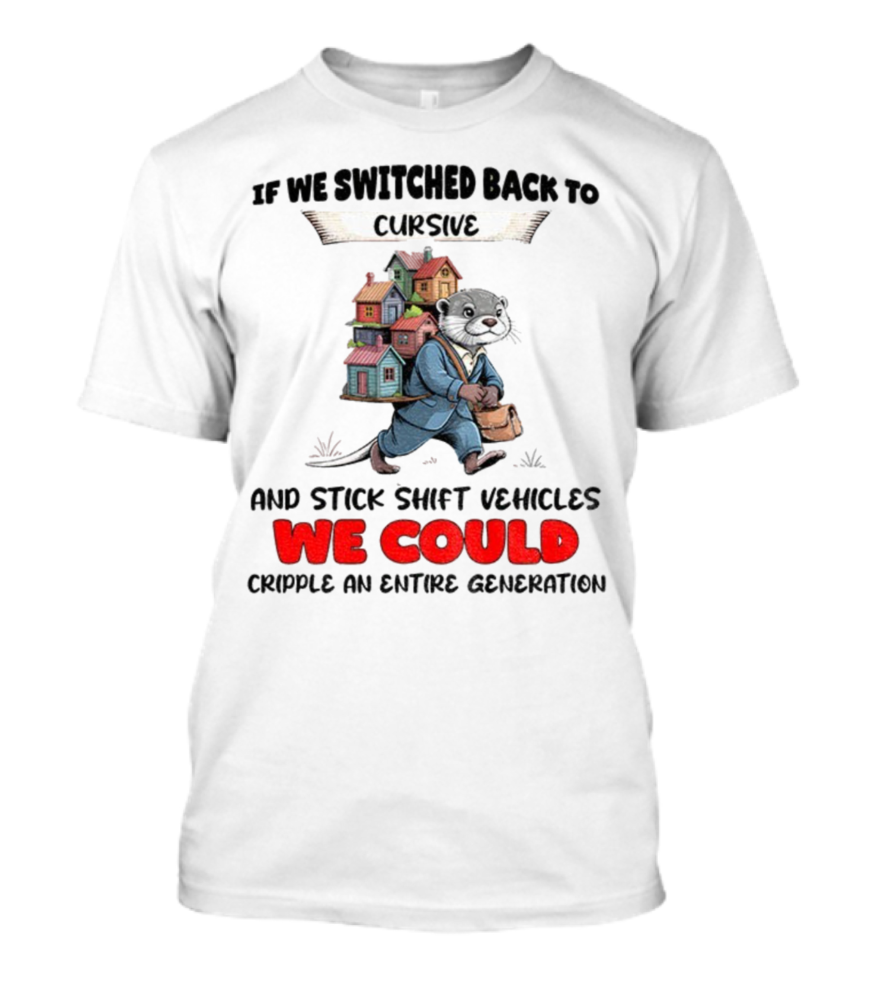 Otter If We Switched Back To Cursive And Stick Shift Vehicles We Could Cripple An Entire Generation T-Shirt