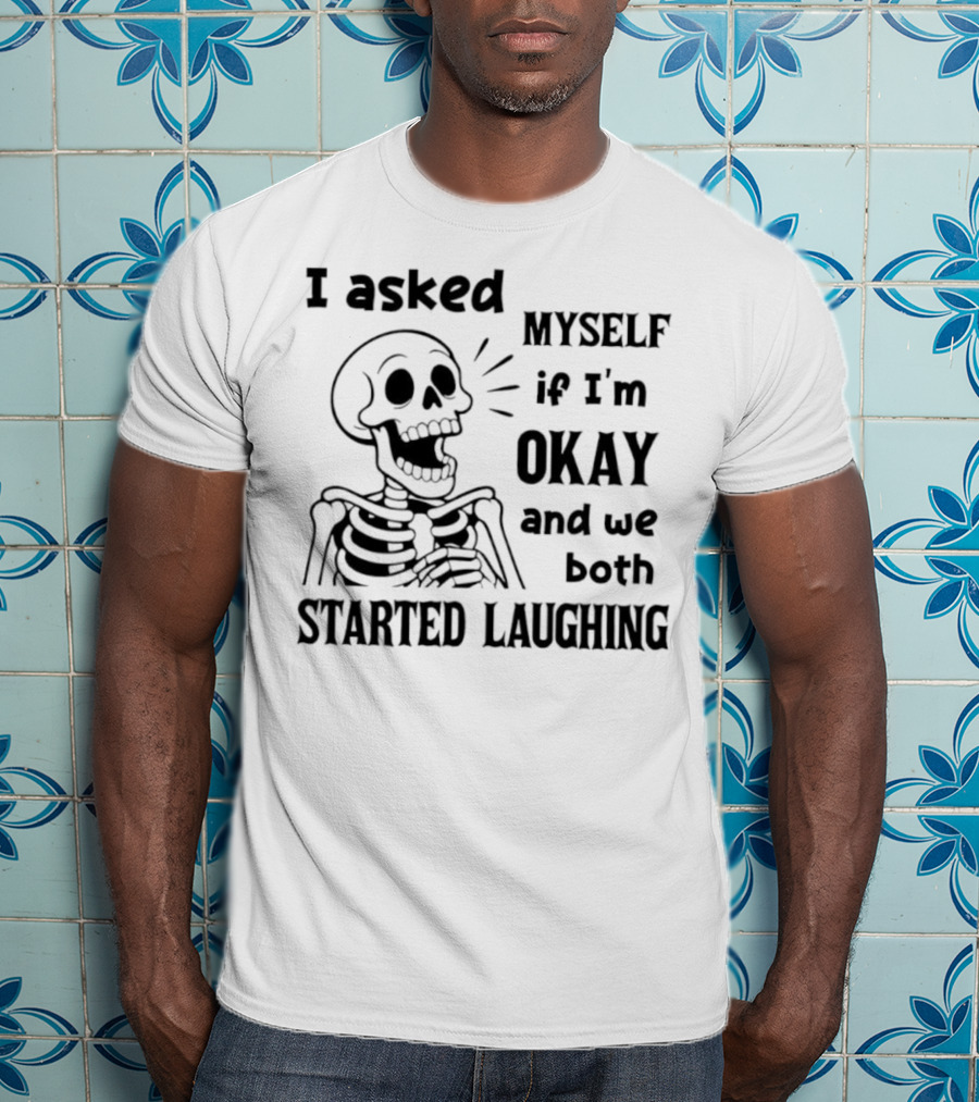 Skeleton Humorous Quote I Asked Myself If I'm Okay And We Both Started Laughing T-Shirt
