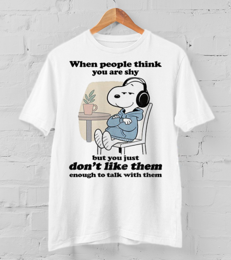 When People Think You Are Shy Snoopy Listening Music Don’t Like Them Enough To Talk T-Shirt