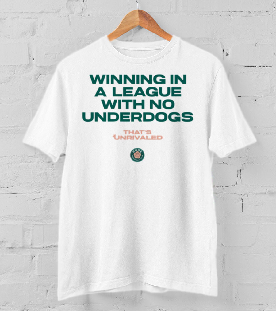 Winning In A League With No Underdogs That's Unrivaled Rose T-Shirt