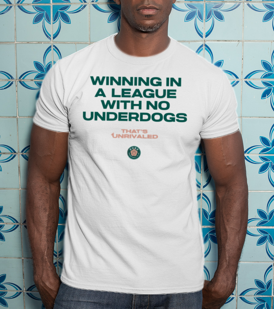 Winning In A League With No Underdogs That's Unrivaled Rose T-Shirt