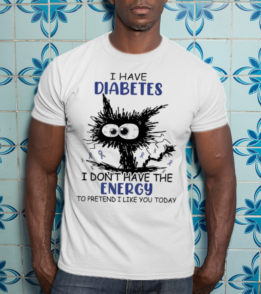 Cat I Have Diabetes I Don't Have The Energy To Pretend I Like You Today T-Shirt