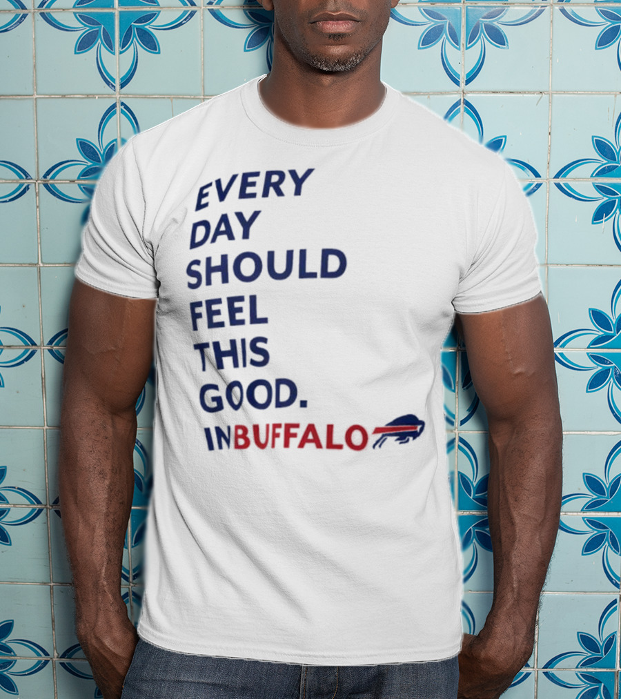 Every Day Should Feel This Good Buffalo Bills T-Shirt