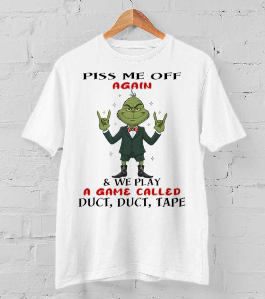 Grinch Piss Me Off Again We Play A Game Called Duct Duct Tape T-Shirt