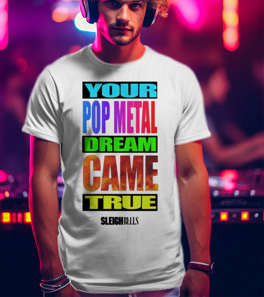 Your Pop Metal Dream Came True Sleigh Bells T-Shirt
